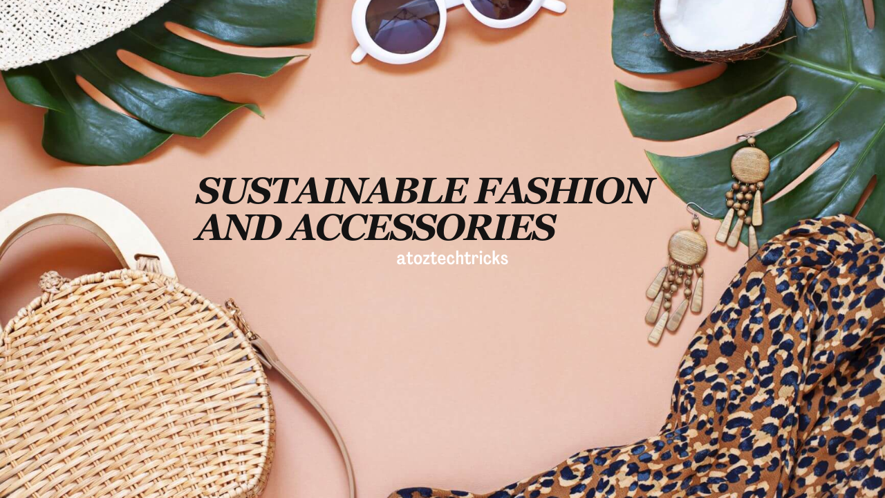 Sustainable Fashion and Accessories: A Guide to Conscious Consumerism