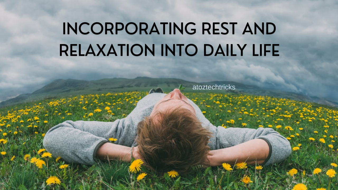 Incorporating Rest and Relaxation into Daily Life: A Comprehensive Guide